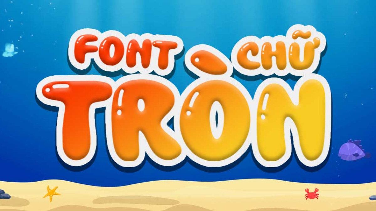 [Tải Xuống] Top 13 Font Chữ Tròn Việt Hóa Dễ Thương, Vui Nhộn Cho Thiết Kế